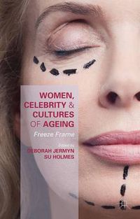 Cover image for Women, Celebrity and Cultures of Ageing: Freeze Frame