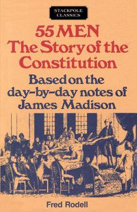 Cover image for 55 Men: The Story of the Constitution, Based on the Day-by-Day Notes of James Madison