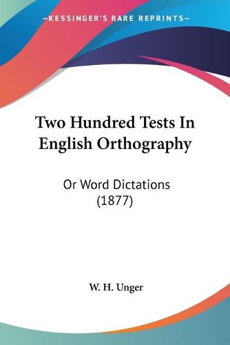 Cover image for Two Hundred Tests in English Orthography: Or Word Dictations (1877)