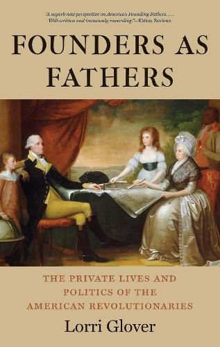 Cover image for Founders as Fathers: The Private Lives and Politics of the American Revolutionaries