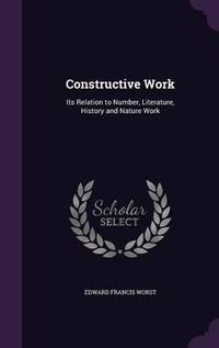 Cover image for Constructive Work: Its Relation to Number, Literature, History and Nature Work