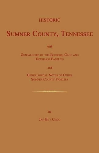 Cover image for Historic Sumner County, Tennessee; With Genealogies of the Bledsoe, Cage and Douglass Families and Genealogical Notes of Other Sumner County Families.