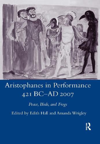 Aristophanes in Performance 421 BC-AD 2007: Peace, Birds and Frogs