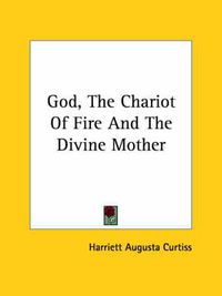 Cover image for God, the Chariot of Fire and the Divine Mother