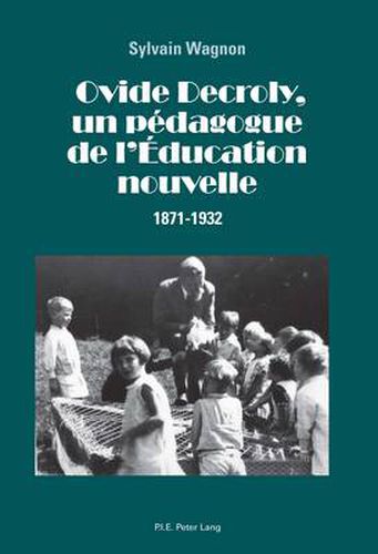 Ovide Decroly, Un Pedagogue de l'Education Nouvelle: 1871-1932