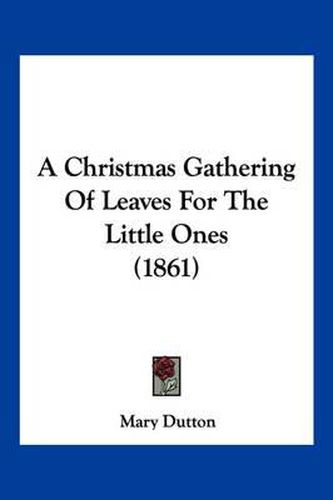 Cover image for A Christmas Gathering of Leaves for the Little Ones (1861)