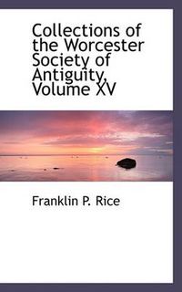 Cover image for Collections of the Worcester Society of Antiguity, Volume XV