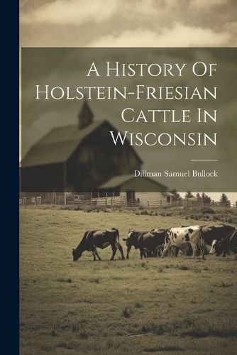 Cover image for A History Of Holstein-friesian Cattle In Wisconsin