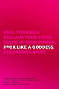 Cover image for F*ck Like a Goddess: Heal Yourself. Reclaim Your Voice. Stand in Your Power.