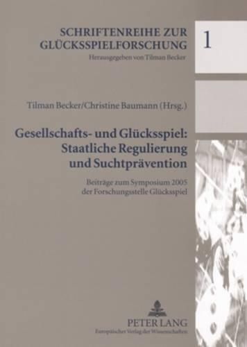 Cover image for Gesellschafts- Und Gluecksspiel: Staatliche Regulierung Und Suchtpraevention: Beitraege Zum Symposium 2005 Der Forschungsstelle Gluecksspiel