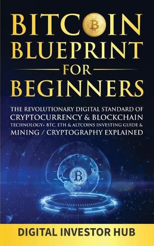 Cover image for Bitcoin Blueprint For Beginners: The Revolutionary Digital Standard Of Cryptocurrency& Blockchain Technology+ BTC, ETH& Altcoins Investing Guide& Mining / Cryptography Explained