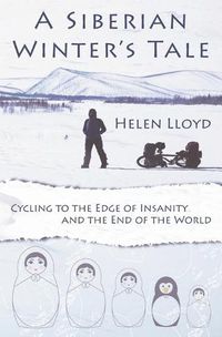 Cover image for A Siberian Winter's Tale: Cycling to the Edge of Insanity and the End of the World