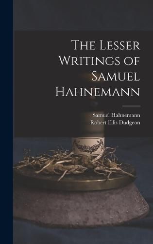 The Lesser Writings of Samuel Hahnemann