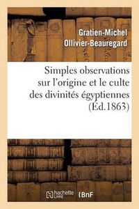 Cover image for Simples Observations Sur l'Origine Et Le Culte Des Divinites Egyptiennes: : A Propos de la Collection Archeologique de Feu Le Dr Ernest Godard