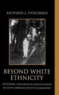 Cover image for Beyond White Ethnicity: Developing a Sociological Understanding of Native American Identity Reclamation