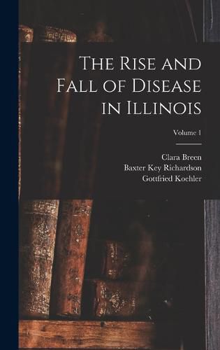 Cover image for The Rise and Fall of Disease in Illinois; Volume 1