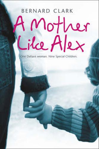 A Mother Like Alex: One Defiant Woman. Nine Special Children.