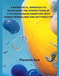 Cover image for A Biophysical Approach to Investigate the Interactions of Cyclooxygenase Inhibitors with Human Hemoglobin and Erythrocyte