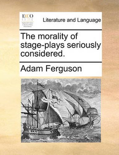 Cover image for The Morality of Stage-Plays Seriously Considered.