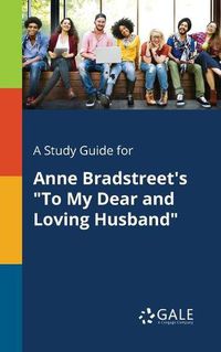 Cover image for A Study Guide for Anne Bradstreet's To My Dear and Loving Husband