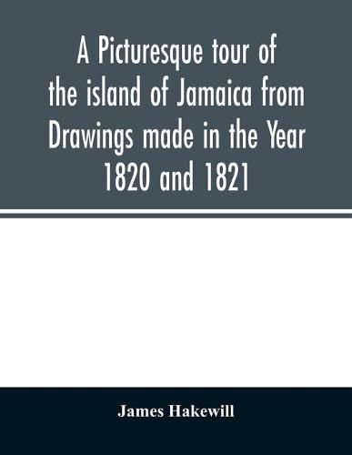 Cover image for A picturesque tour of the island of Jamaica from Drawings made in the Year 1820 and 1821