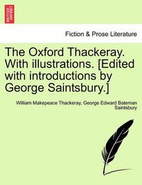 Cover image for The Oxford Thackeray. with Illustrations. [Edited with Introductions by George Saintsbury.]