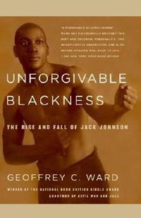 Cover image for Unforgivable Blackness: The Rise and Fall of Jack Johnson