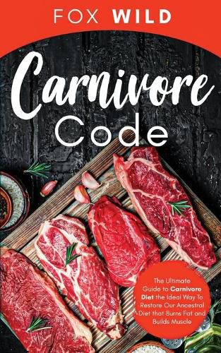 Cover image for Carnivore Code The Ultimate Guide to Carnivore Diet, the Ideal Way To Restore Our Ancestral Diet that Burns Fat and Builds Muscle