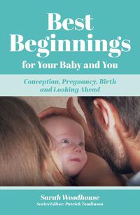 Cover image for Best Beginnings for your Baby and You: Conception, Pregnancy, Birth and Looking Ahead
