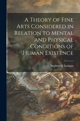 Cover image for A Theory of Fine Arts Considered in Relation to Mental and Physical Conditions of Human Existence