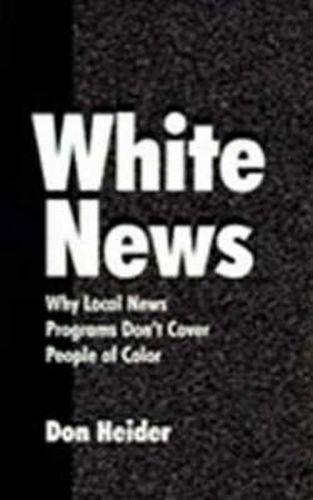 Cover image for White News: Why Local News Programs Don't Cover People of Color