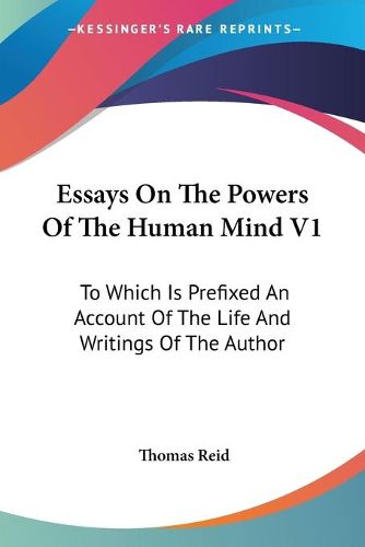 Cover image for Essays on the Powers of the Human Mind V1: To Which Is Prefixed an Account of the Life and Writings of the Author