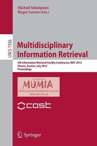 Cover image for Multidisciplinary Information Retrieval: 5th Information Retrieval Facility Conference, IRFC 2012, Vienna, Austria, July 2-3, 2012, Proceedings