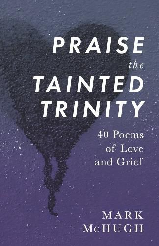 Cover image for Praise the Tainted Trinity: 40 Poems of Love and Grief