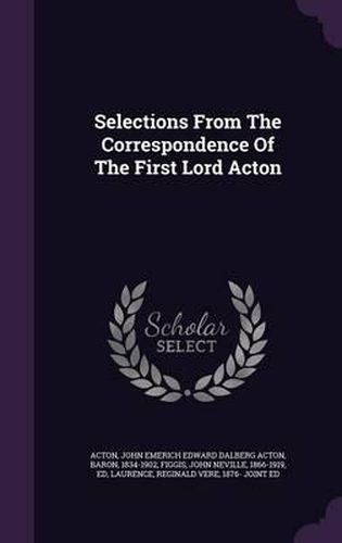 Selections from the Correspondence of the First Lord Acton