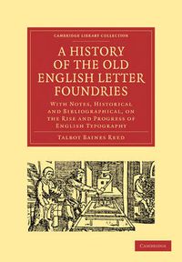 Cover image for A History of the Old English Letter Foundries: With Notes, Historical and Bibliographical, on the Rise and Progress of English Typography