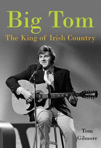 Cover image for Big Tom: The King of Irish Country