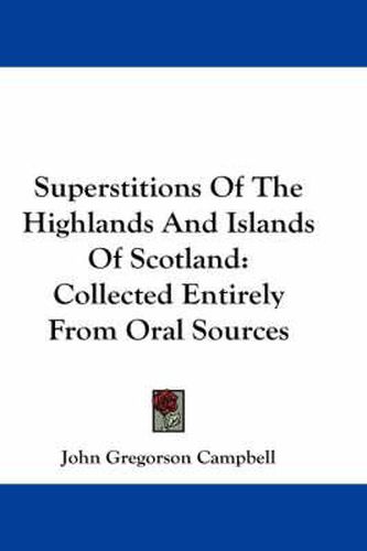 Cover image for Superstitions of the Highlands and Islands of Scotland: Collected Entirely from Oral Sources