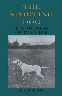 Cover image for The Sporting Dog - How to Break or Train Him