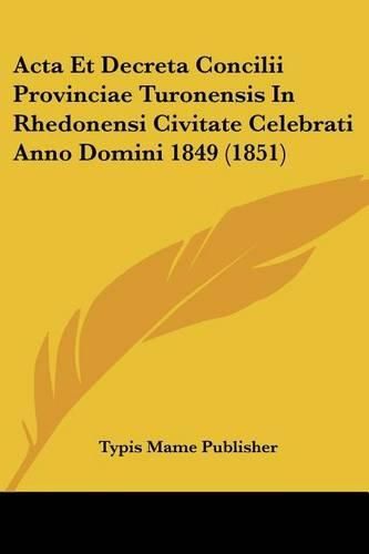 ACTA Et Decreta Concilii Provinciae Turonensis in Rhedonensi Civitate Celebrati Anno Domini 1849 (1851)