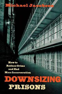 Cover image for Downsizing Prisons: How to Reduce Crime and End Mass Incarceration