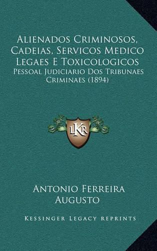 Cover image for Alienados Criminosos, Cadeias, Servicos Medico Legaes E Toxicologicos: Pessoal Judiciario DOS Tribunaes Criminaes (1894)