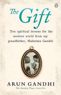 Cover image for The Gift: Ten spiritual lessons for the modern world from my Grandfather, Mahatma Gandhi