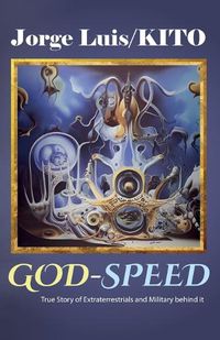 Cover image for GOD-SPEED, True Story of Extraterrestrials and Military behind it