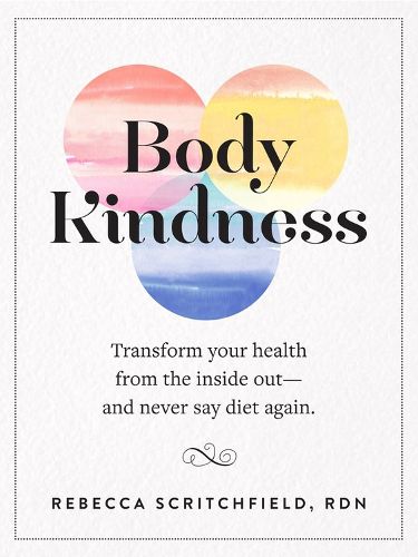 Cover image for Body Kindness: Transform Your Health from the Inside Out--and Never Say Diet Again