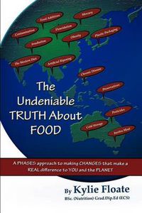 Cover image for The Undeniable TRUTH About FOOD: A PHASES Approach to Making CHANGES That Makes a REAL Difference to YOU and the PLANET