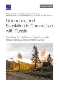 Cover image for Deterrence and Escalation in Competition with Russia: The Role of Ground Forces in Preventing Hostile Measures Below Armed Conflict in Europe