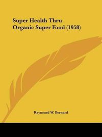 Cover image for Super Health Thru Organic Super Food (1958)