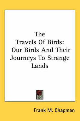 The Travels of Birds: Our Birds and Their Journeys to Strange Lands