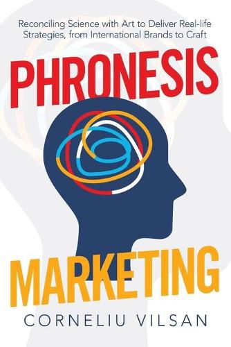 Cover image for Phronesis Marketing: Reconciling Science with Art to Deliver Real-Life Strategies, from International Brands to Craft